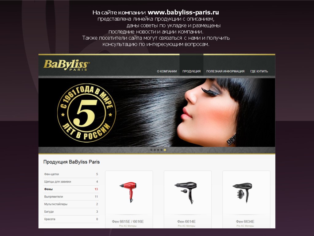 На сайте компании www.babyliss-paris.ru представлена линейка продукции с описанием, даны советы по укладке и